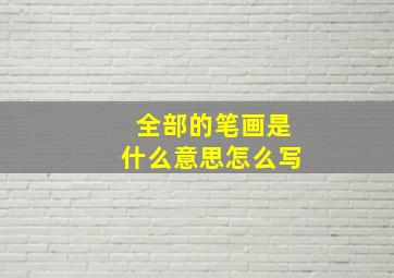 全部的笔画是什么意思怎么写