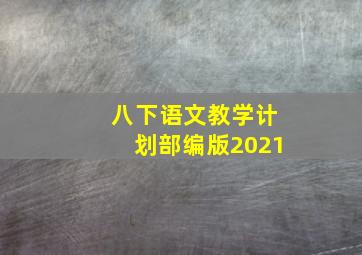 八下语文教学计划部编版2021