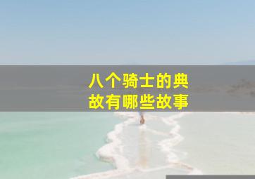 八个骑士的典故有哪些故事