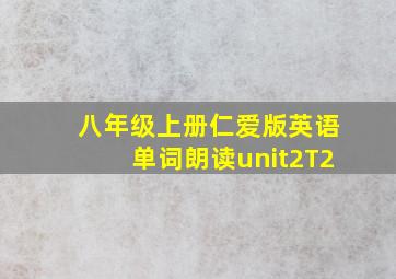 八年级上册仁爱版英语单词朗读unit2T2