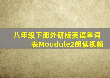 八年级下册外研版英语单词表Moudule2朗读视频