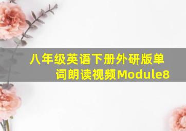 八年级英语下册外研版单词朗读视频Module8