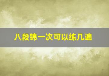 八段锦一次可以练几遍