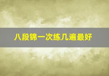 八段锦一次练几遍最好