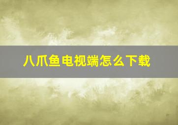 八爪鱼电视端怎么下载