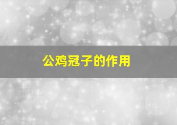 公鸡冠子的作用