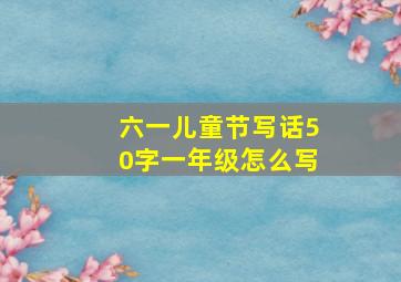 六一儿童节写话50字一年级怎么写