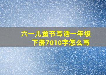 六一儿童节写话一年级下册7010字怎么写