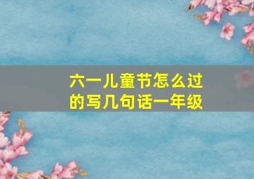 六一儿童节怎么过的写几句话一年级