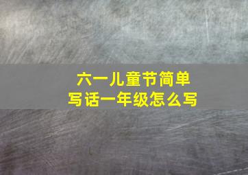 六一儿童节简单写话一年级怎么写