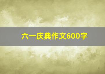 六一庆典作文600字