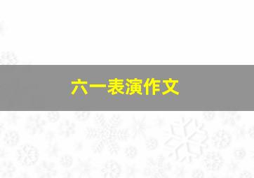 六一表演作文