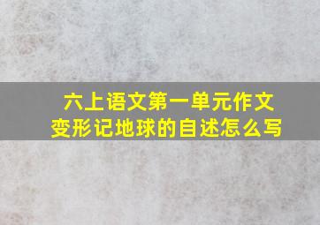 六上语文第一单元作文变形记地球的自述怎么写