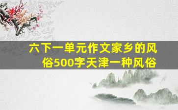 六下一单元作文家乡的风俗500字天津一种风俗