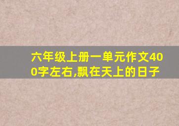 六年级上册一单元作文400字左右,飘在天上的日子