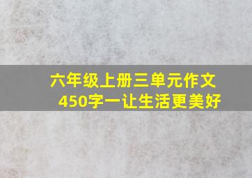 六年级上册三单元作文450字一让生活更美好