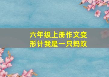 六年级上册作文变形计我是一只蚂蚁