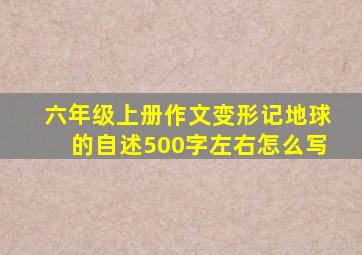 六年级上册作文变形记地球的自述500字左右怎么写