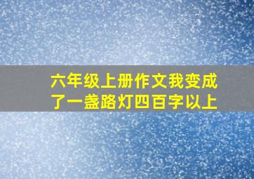 六年级上册作文我变成了一盏路灯四百字以上