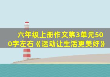 六年级上册作文第3单元500字左右《运动让生活更美好》