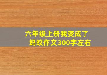 六年级上册我变成了蚂蚁作文300字左右