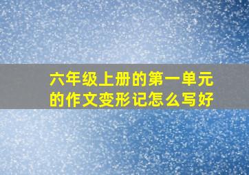 六年级上册的第一单元的作文变形记怎么写好