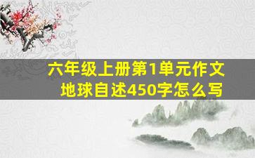 六年级上册第1单元作文地球自述450字怎么写