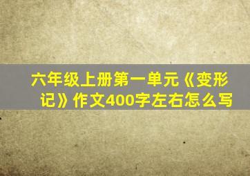 六年级上册第一单元《变形记》作文400字左右怎么写