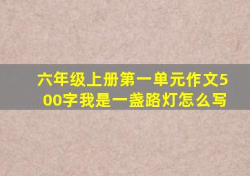 六年级上册第一单元作文500字我是一盏路灯怎么写