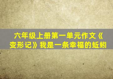 六年级上册第一单元作文《变形记》我是一条幸福的蚯蚓