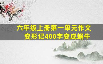 六年级上册第一单元作文变形记400字变成蜗牛