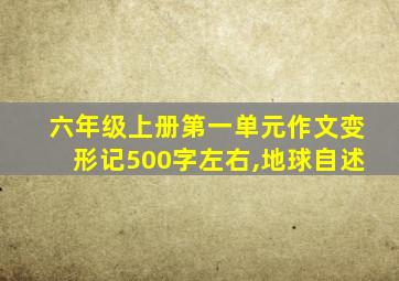 六年级上册第一单元作文变形记500字左右,地球自述