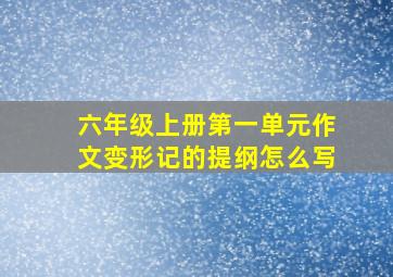 六年级上册第一单元作文变形记的提纲怎么写