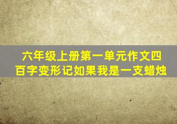 六年级上册第一单元作文四百字变形记如果我是一支蜡烛