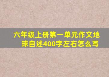 六年级上册第一单元作文地球自述400字左右怎么写