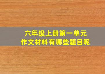 六年级上册第一单元作文材料有哪些题目呢