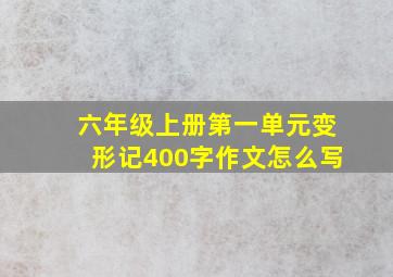 六年级上册第一单元变形记400字作文怎么写