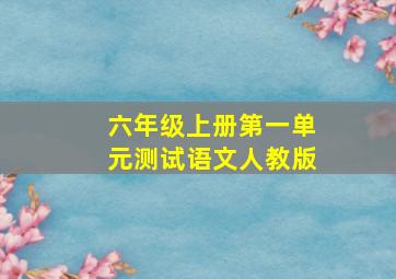 六年级上册第一单元测试语文人教版