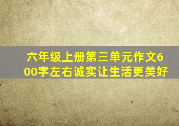 六年级上册第三单元作文600字左右诚实让生活更美好