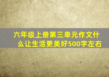 六年级上册第三单元作文什么让生活更美好500字左右