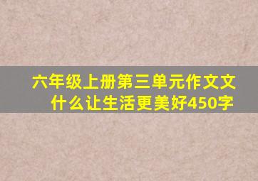 六年级上册第三单元作文文什么让生活更美好450字