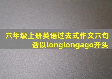 六年级上册英语过去式作文六句话以longlongago开头