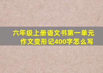 六年级上册语文书第一单元作文变形记400字怎么写