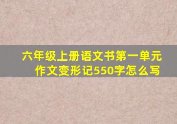 六年级上册语文书第一单元作文变形记550字怎么写