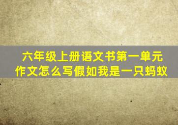 六年级上册语文书第一单元作文怎么写假如我是一只蚂蚁