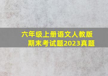 六年级上册语文人教版期末考试题2023真题