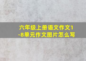 六年级上册语文作文1-8单元作文图片怎么写