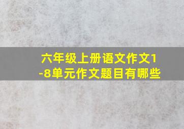 六年级上册语文作文1-8单元作文题目有哪些