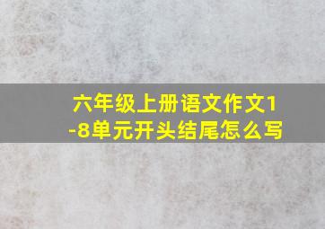 六年级上册语文作文1-8单元开头结尾怎么写