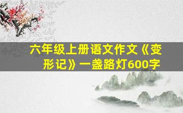 六年级上册语文作文《变形记》一盏路灯600字